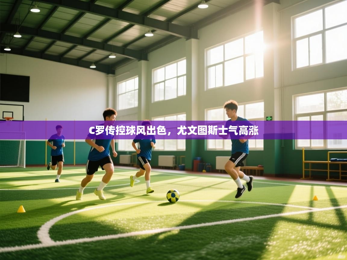 C罗传控球风出色,尤文图斯士气高涨 第2张